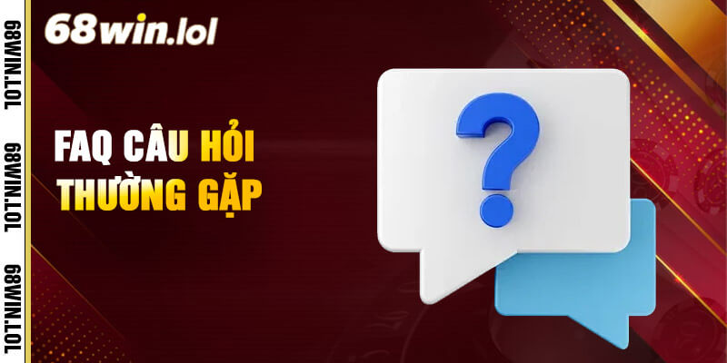 FAQ - Tổng hợp những vấn đề thắc mắc thường gặp về 68Win