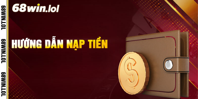 3 bước nạp tiền 68Win nhanh gọn