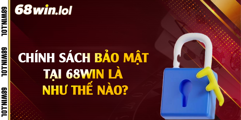 Chính sách bảo mật tại 68Win là như thế nào?