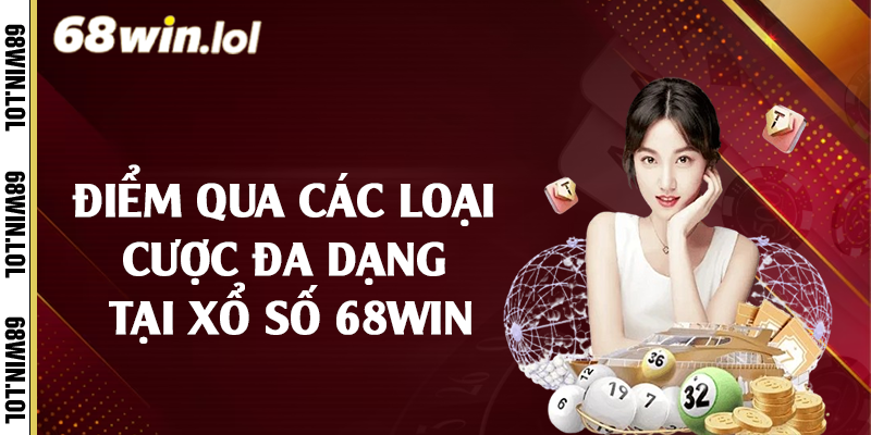 Điểm qua các loại cược đa dạng tại xổ số 68Win