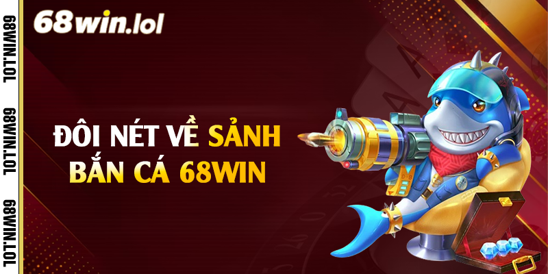 Đôi nét về sảnh bắn cá 68Win