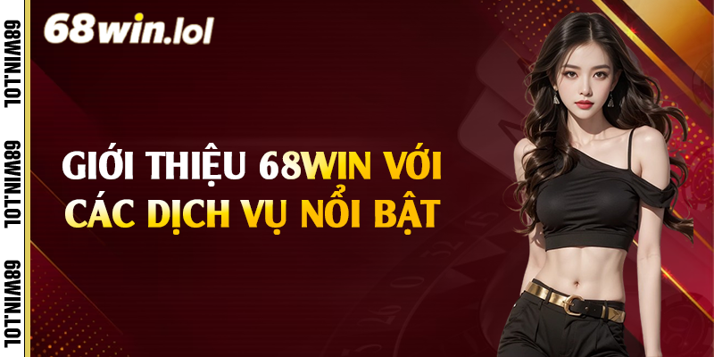 Giới thiệu 68Win với các dịch vụ nổi bật