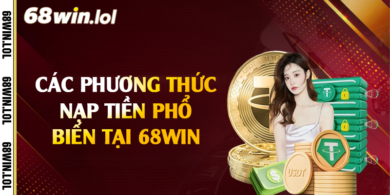 Các phương thức nạp tiền phổ biến tại 68Win
