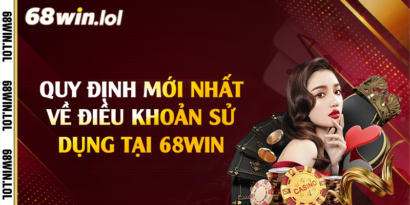 Quy định mới nhất về điều khoản sử dụng tại 68Win
