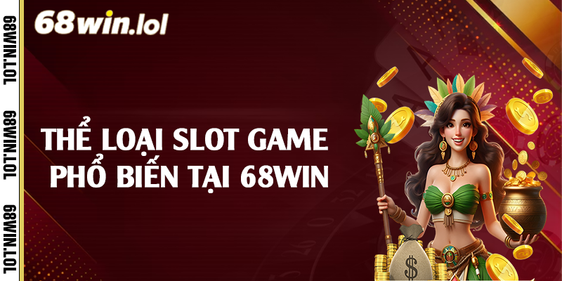 Thể loại slot game phổ biến tại 68Win