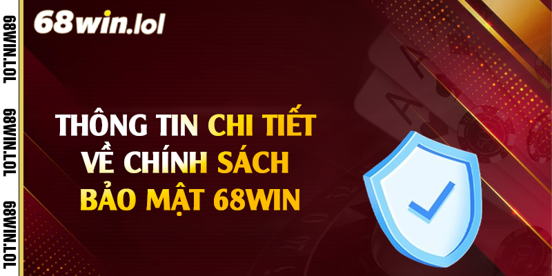 Thông tin chi tiết về chính sách bảo mật 68Win