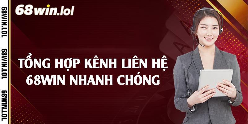 Tổng hợp kênh liên hệ 68Win nhanh chóng