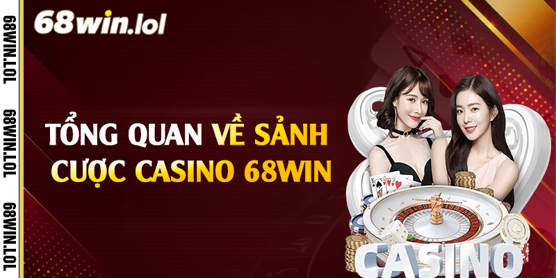 Tổng quan về sảnh cược casino 68Win