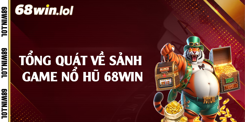 Tổng quát về sảnh game nổ hũ 68Win