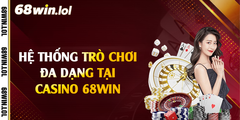 Hệ thống trò chơi đa dạng tại casino 68Win